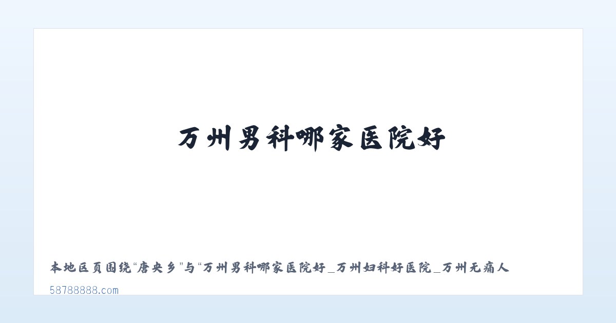 威溪乡 - 万州男科哪家医院好_万州妇科好医院_万州无痛人流医院_万州九龙医院 主图