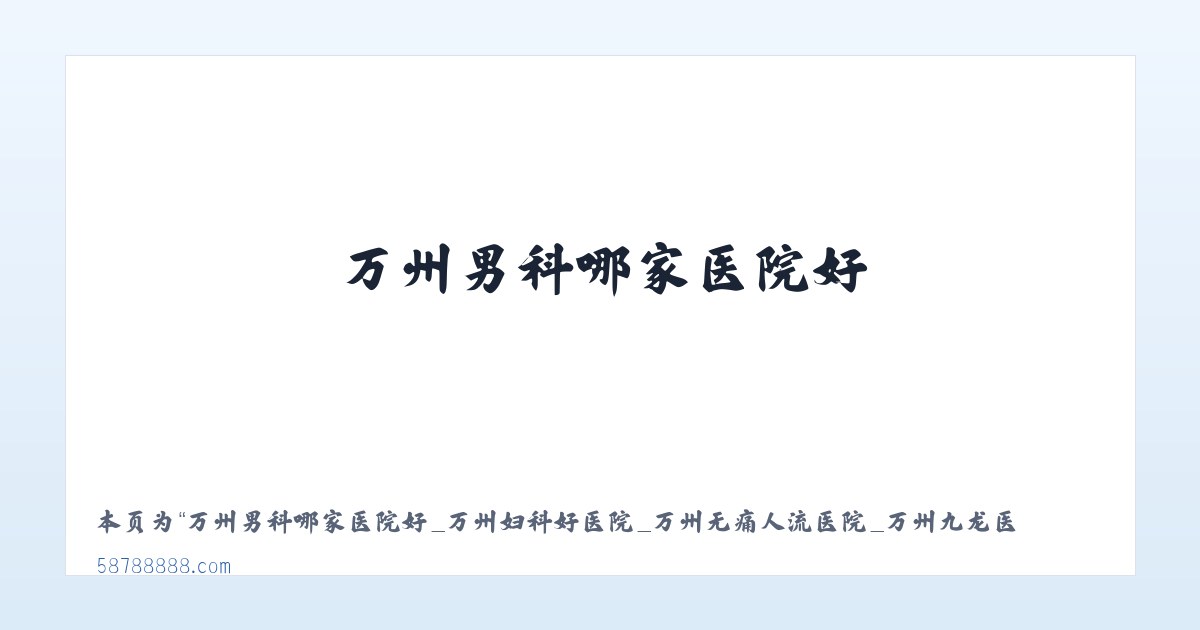 万州男科哪家医院好_万州妇科好医院_万州无痛人流医院_万州九龙医院 - 相关阅读 主图