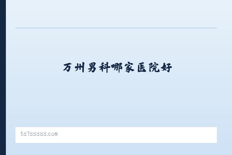 万州男科哪家医院好_万州妇科好医院_万州无痛人流医院_万州九龙医院 - 相关阅读 列表图